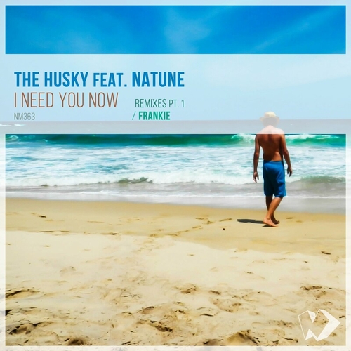 The Husky - I Need You Now_ Remixes, Pt. 1 [NM363]
